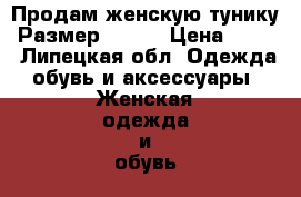 Продам женскую тунику. Размер 38-40 › Цена ­ 300 - Липецкая обл. Одежда, обувь и аксессуары » Женская одежда и обувь   
